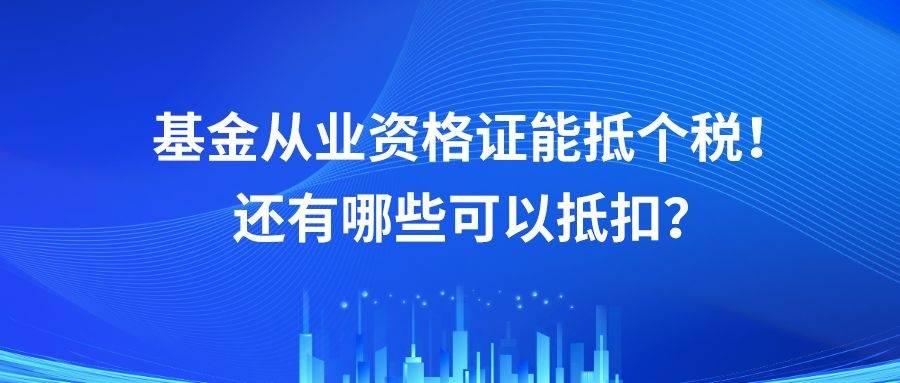 基金从业资格证能抵个税！还有哪些可以抵扣？